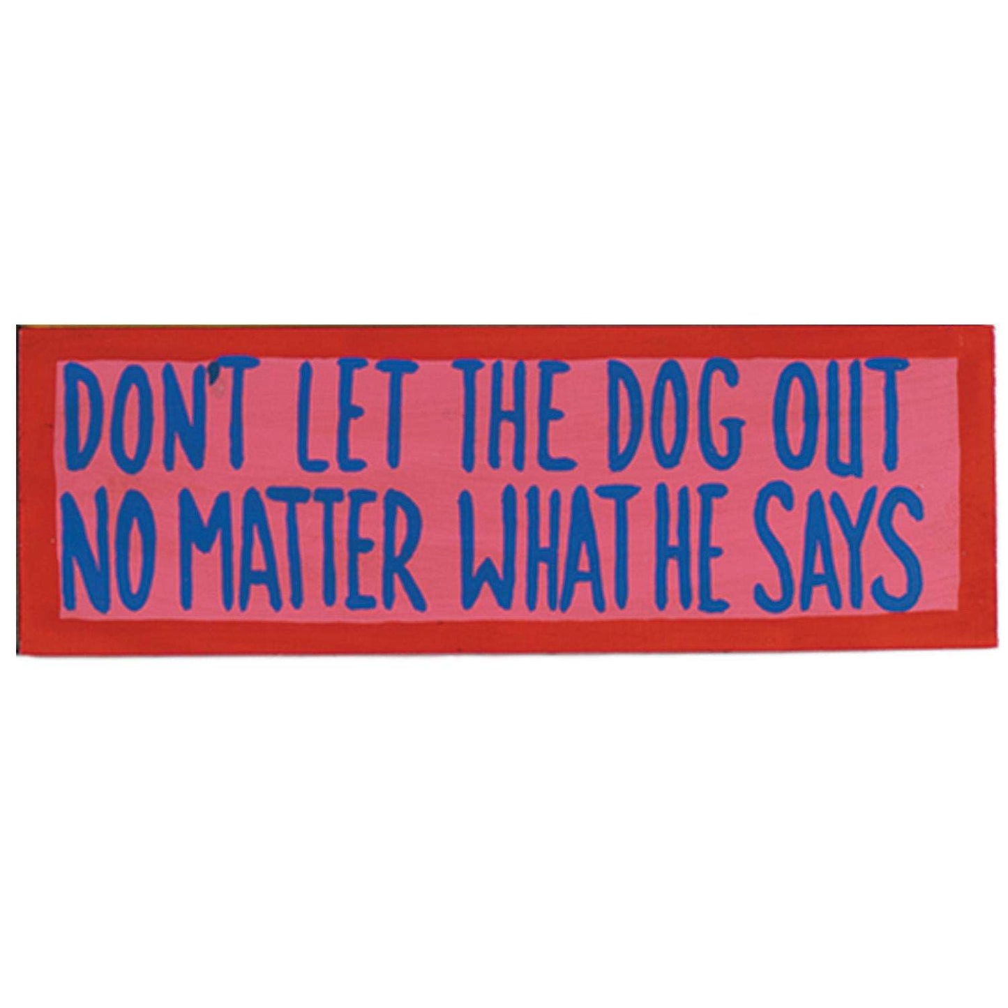 Don't Let the Dog Out No Matter What He Says Wall Sign